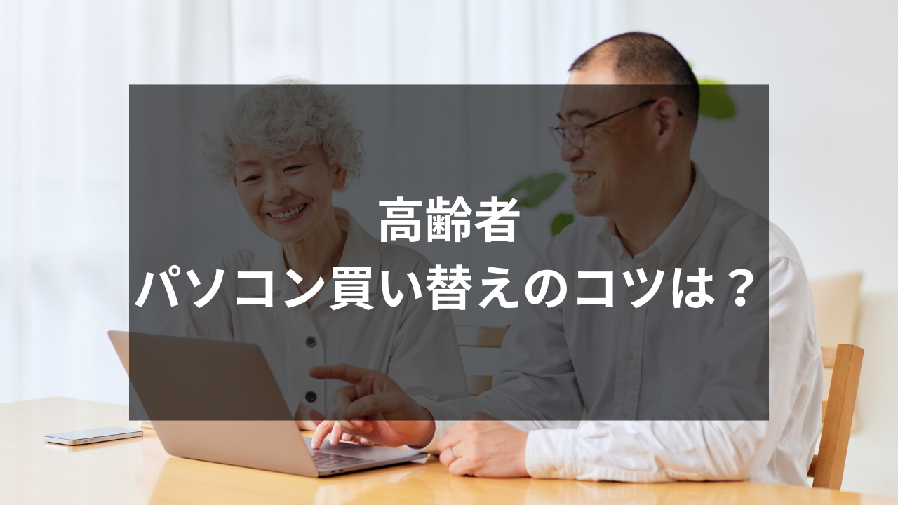 高齢者 パソコン買い替えのコツは？